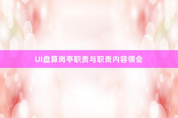 UI盘算岗亭职责与职责内容领会